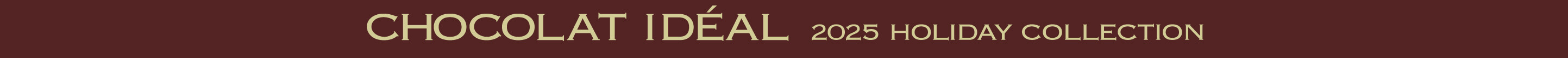 CHOCOLAT IDÉAL -2025 Holiday Collection-