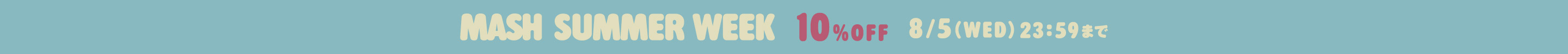 MASH SUMMER WEEK 10%OFF