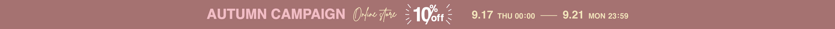 AUTUMN CAMPAIGN Online store 10% off 9.17 THU - 9.21 MON 23:59